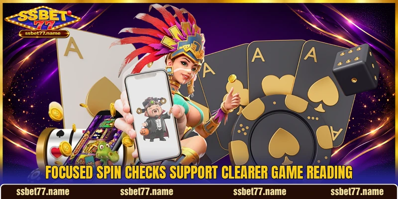 Focused spin checks support clearer game reading Focused spin checks support clearer game reading