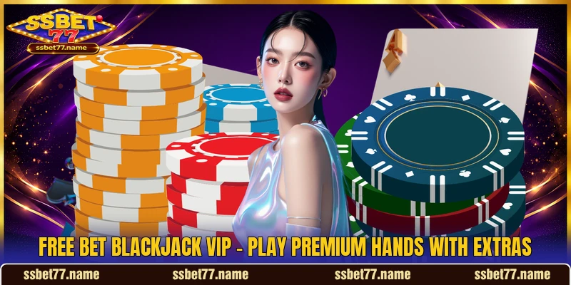 Free Bet Blackjack VIP - Play Premium Hands With Extras
