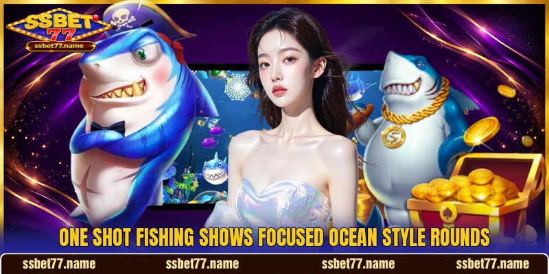 One shot fishing shows focused ocean style rounds One shot fishing shows focused ocean style rounds