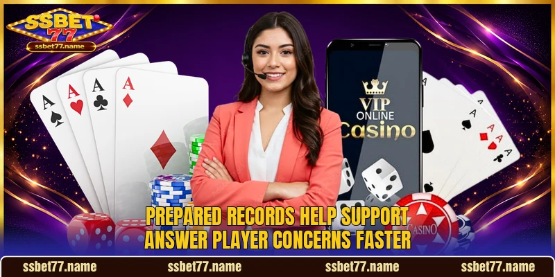 Prepared records help support answer player concerns faster Prepared records help support answer player concerns faster