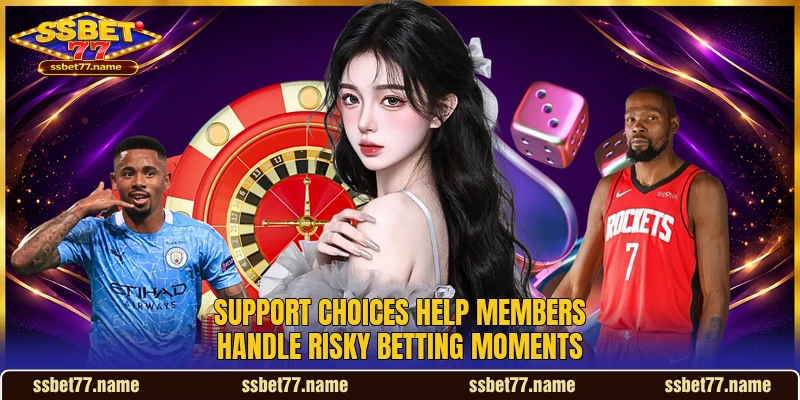 Support choices help members handle risky betting moments Support choices help members handle risky betting moments